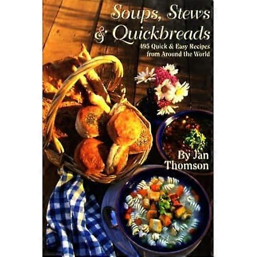Soups, Stews & Quickbreads: 495 Quick & Easy Recipes from Around the World