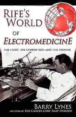 Rife's World of Electromedicine The Story the Corruption and the Promise