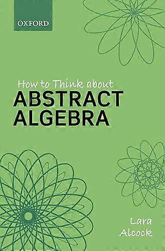 How to Think About Abstract Algebra