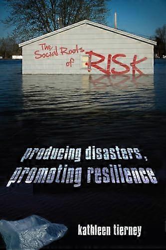 The Social Roots of Risk: Producing Disasters Promoting Resilience