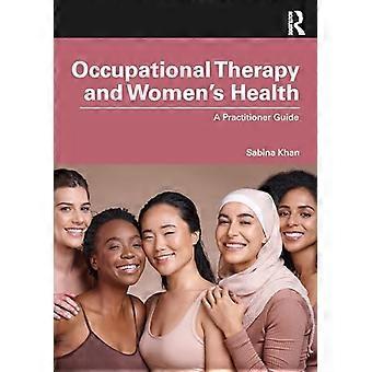 Occupational Therapy and Womens Health A Practitioner Guide