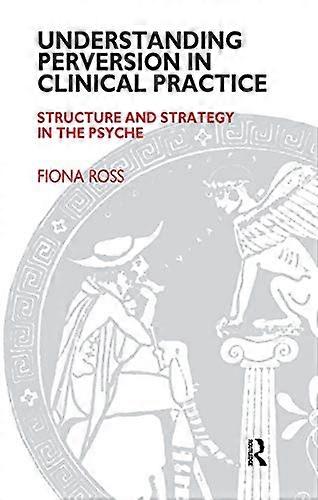 Understanding Perversion in Clinical Practice: Structure and Strategy in the Psyche