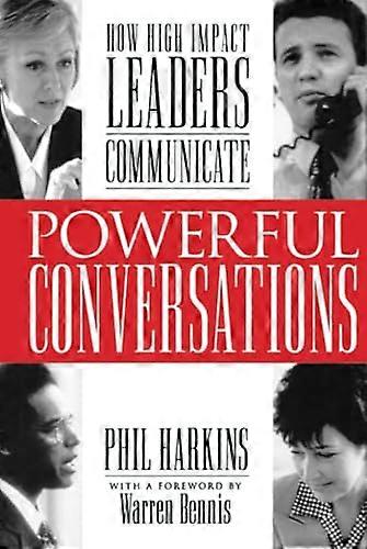 Powerful Conversations: How High Impact Leaders Communicate