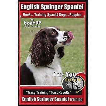 English Springer Spaniel Book for Training Spaniel Dogs & Puppies by BoneUp Dog Training: Are You Ready to Bone Up? Easy Training * Fast Results Engli
