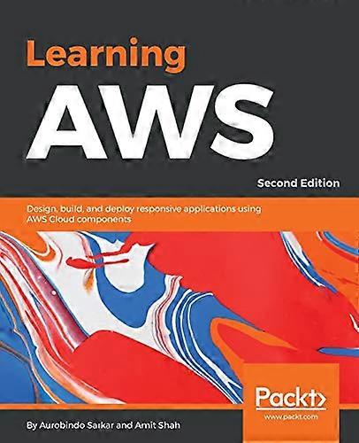 Learning AWS - Second Edition: Design, build, and deploy responsive applications using AWS Cloud components