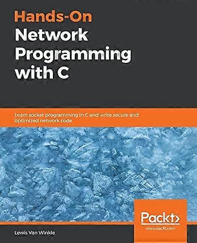Hands - On Network Programming -  with C: Learn socket  - programming in C and write -  secure and optimized  - network code