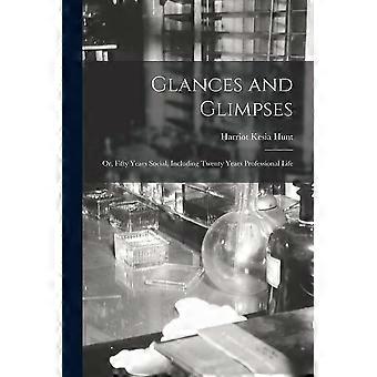 Glances and glimpses or, fifty years social, including twenty years professional life