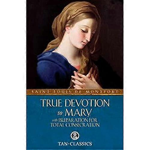 True Devotion to Mary: With Preparation for Total Consecration