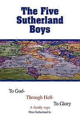 The Five Sutherland Boys To GodThrough HellTo Glory