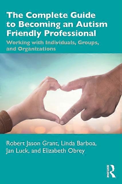 The Complete Guide To Becoming An Autism Friendly Professional by Robert Jason Grant Paperback Book