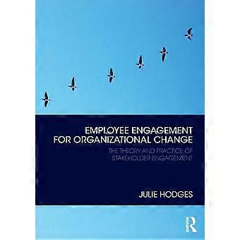 Employee Engagement For Organizational Change The Theory And Practice Of Stakeho - Julie Hodges