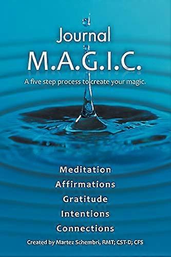 Journal M.A.G.I.C.: a Five Step Process to Create Your Magic.
