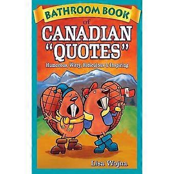 Bathroom Book of Canadian Quotes: Humorous, Witty, Ridiculous & Inspiring