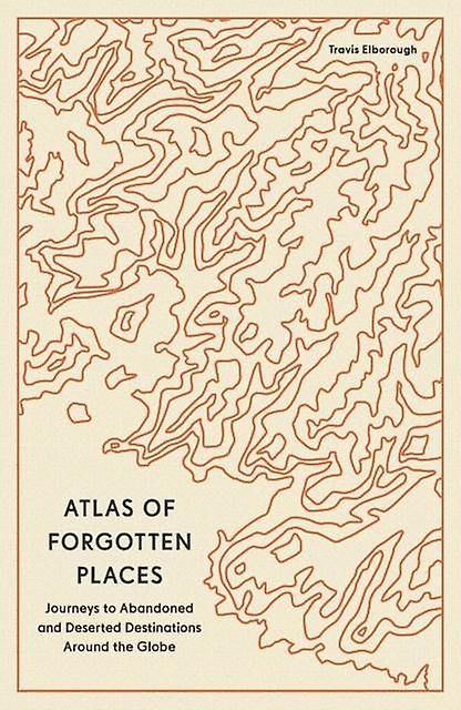 Atlas Of Forgotten Places by Travis Elborough Paperback
