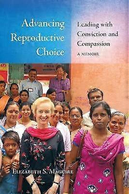 Advancing Reproductive Choice Leading with Conviction and Compassion a Memoir
