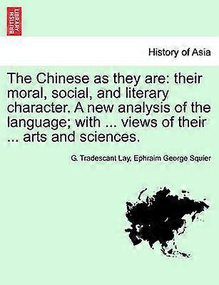 The Chinese as they are their moral social and literary character A new analysis of the language with  views of their  arts and sciences