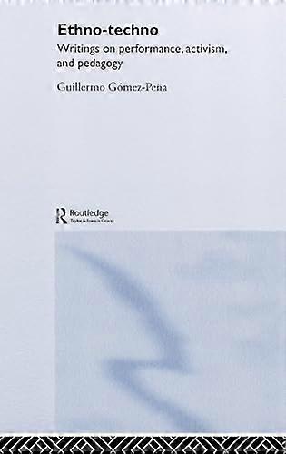 Ethno Techno: Writings on Performance Activism and Pedagogy