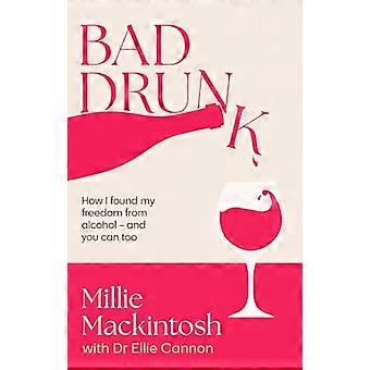 Bad Drunk How I found my freedom from alcohol and you can too