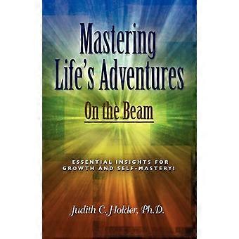 Mastering Life's Adventures On The Beam - Judith C. Holder - Paperback - en Book