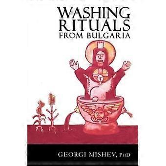 Washing Rituals From Bulgaria Insights Into The Use Of Water And Herbs In Tradit - Georgi Mishev - Paperback - en Book