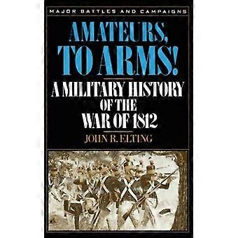 Amateurs To Arms A Military History Of The War Of 1812 - John R. Elting - Paperback - English Book - History