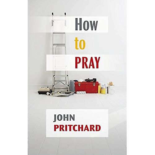 How to Pray: A Practical Handbook. John Pritchard