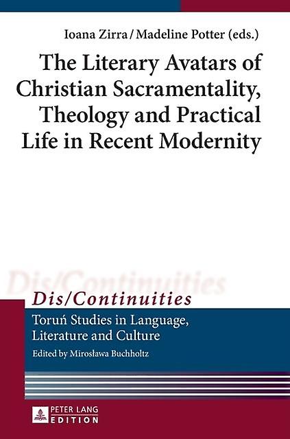 The Literary Avatars Of Christian Sacramentality Theology And Practical Life In Paperback Book