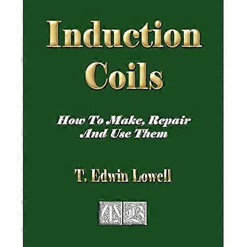 Induction Coils-How to Make, Repair and Use Them