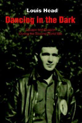Dancing in the Dark Escape and Evasion During the Second World War