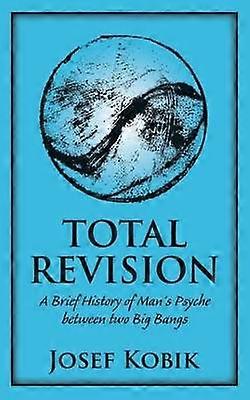 TOTAL REVISION A Brief History of Mans Psyche between two Big Bangs