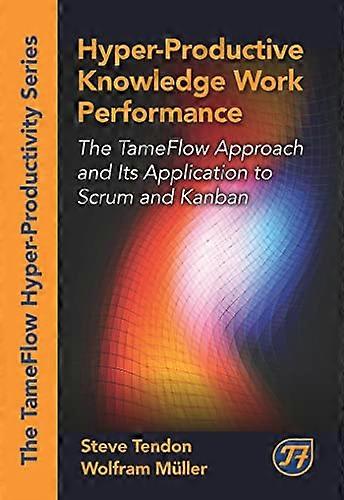 Hyper-Productive Knowledge Work Performance (The Tameflow Hyper-Productivity)