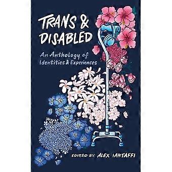 Trans und Disabled : eine Anthologie von Identitäten und Erfahrungen