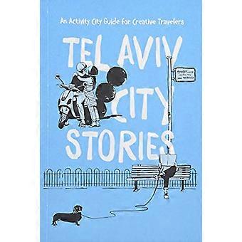 Tel Aviv City Stories: Tel Aviv City Stories - En aktivitetsbyguide for kreative reisende