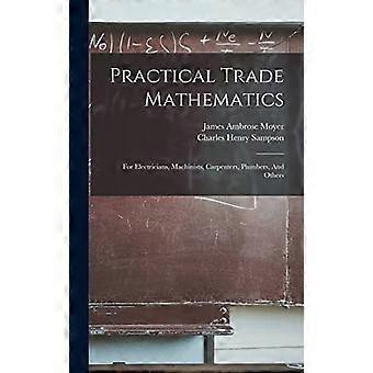 Practical trade mathematics for electricians, machinists, carpenters, plumbers, and others