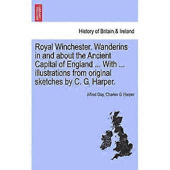Royal Winchester. Wanderins In And About The Ancient Capital Of England. With. - Alfred Guy - Paperback - English Book - History