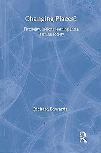 Changing Places?: Flexibility Lifelong Learning and a Learning Society