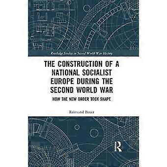 The Construction of a National Socialist Europe during the Second World War How the New Order Took Shape
