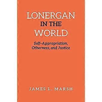 Lonergan in de wereld: zelf toe-eigening, anderszijn en rechtvaardigheid (Lonergan Studies)