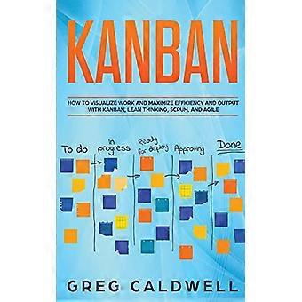 Kanban: Hvordan visualisere arbeid og maksimere effektivitet og resultater med Kanban, Lean Thinking, Scrum og Agile (Lean-guider med Scrum, Sprint, Kanban)