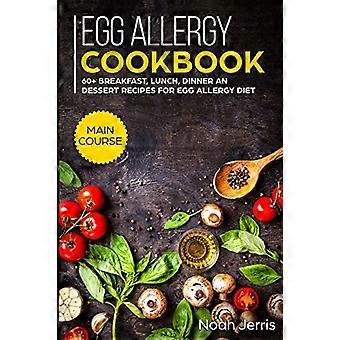 Kochbuch für Eierallergien: HAUPTKURS - 60+ Frühstück, Mittagessen, Abendessen und Dessert Rezepte für die Eierallergie-Diät