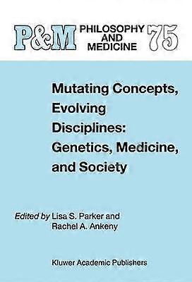 Mutating Concepts Evolving Disciplines: Genetics Medicine and Society