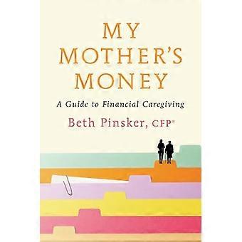 Das Geld meiner Mutter: Ein Leitfaden zur finanziellen Pflege