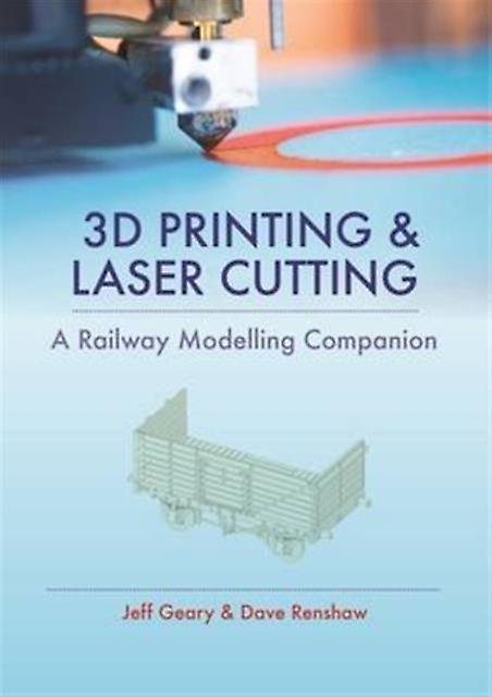 3d Printing And Laser Cutting A Railway Modelling Companion by Jeff Geary Hardback Book