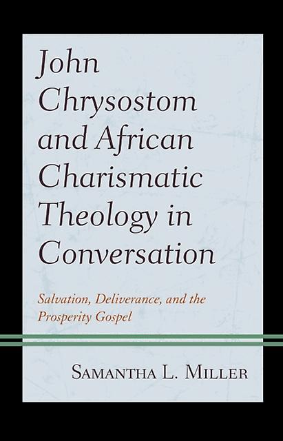 John Chrysostom And African Charismatic Theology In Conversation by Samantha L. Miller Paperback Book
