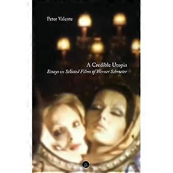 A Credible Utopia Essays On Selected Films Of Werner Schroeter - Peter Valente