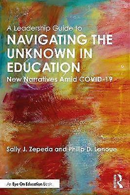 A Leadership Guide to Navigating the Unknown in Education