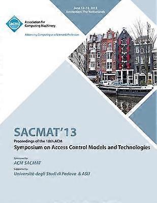 SACMAT 13 Proceedings of the 18th ACM Symposium on Access Control Models and Technologies