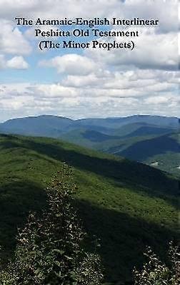 The Aramaic-English Interlinear Peshitta Old Testament (the Minor Prophets)