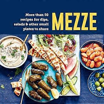 Mezze : plus de 50 recettes de trempettes, salades et autres petites assiettes à partager