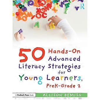 50 Hands-on Advanced Literacy Strategies For Young Learners Prek-grade 2 - Allison Bemiss